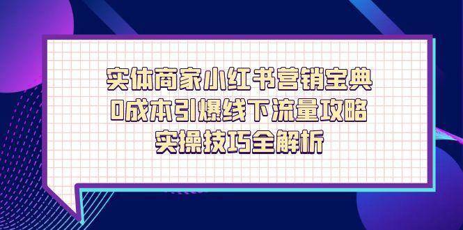 实体商家小红书营销宝典，0成本引爆线下流量攻略，实操技巧全解析汇创网-网创项目_汇创网_中创网_福缘网_冒泡网_资源整合平台汇创网