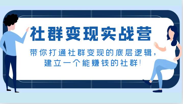 社群变现实战营，带你打通社群变现的底层逻辑，建立一个能赚钱的社群！汇创网-网创项目_汇创网_中创网_福缘网_冒泡网_资源整合平台汇创网