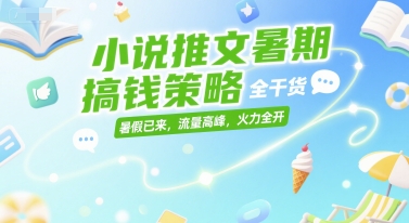 小说推文暑期搞钱策略，全干货，暑假已来，流量高峰，火力全开汇创网-网创项目_汇创网_中创网_福缘网_冒泡网_资源整合平台汇创网