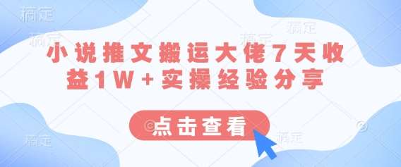 小说推文搬运大佬7天收益1W+实操经验分享汇创网-网创项目_汇创网_中创网_福缘网_冒泡网_资源整合平台汇创网