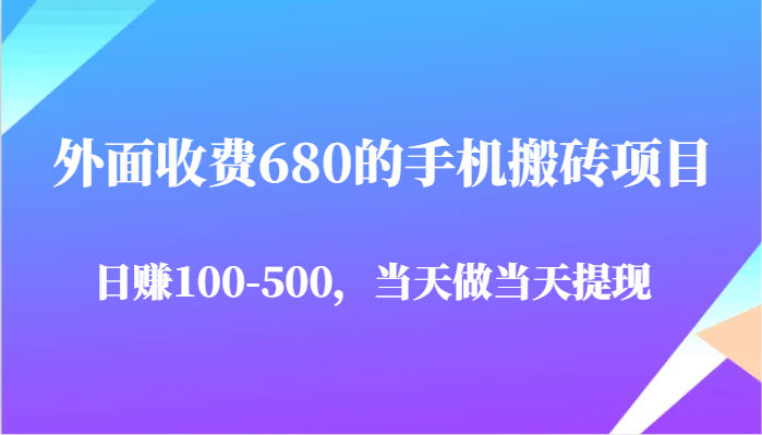 外面收费680的手机搬砖项目，日赚100-500完全没有问题，当天做当天提现汇创网-网创项目_汇创网_中创网_福缘网_冒泡网_资源整合平台汇创网