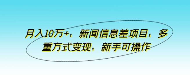 月入10万+，新闻信息差项目，多重方式变现，新手可操作【揭秘】汇创网-网创项目_汇创网_中创网_福缘网_冒泡网_资源整合平台汇创网