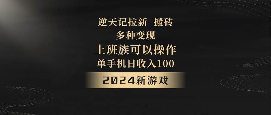 2024年新游戏，逆天记，单机日收入100+，上班族首选，拉新试玩搬砖，多种变现。汇创网-网创项目_汇创网_中创网_福缘网_冒泡网_资源整合平台汇创网
