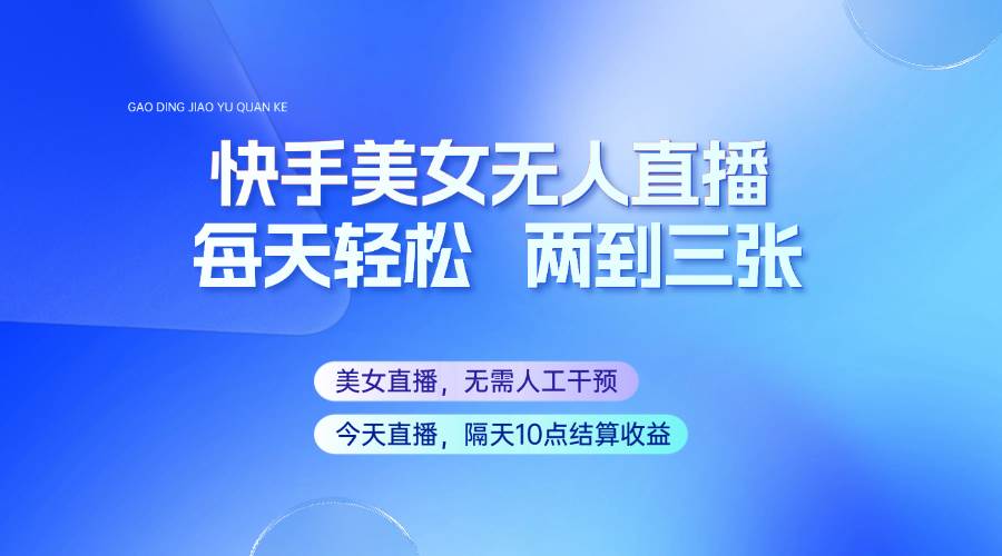 快手美女无人直播，每天最少一到两张，全程托管无需人工干涉汇创网-网创项目_汇创网_中创网_福缘网_冒泡网_网创项目平台汇创网