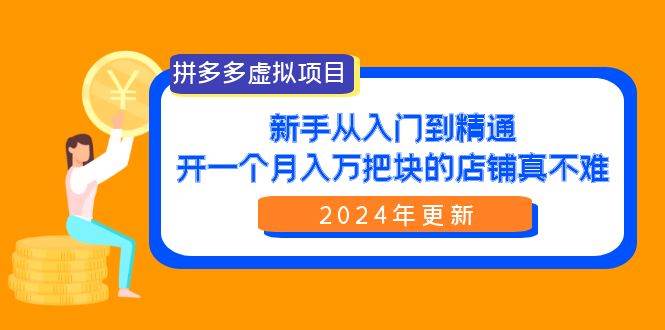 拼多多虚拟项目：入门到精通，开一个月入万把块的店铺 真不难（24年更新）汇创网-网创项目_汇创网_中创网_福缘网_冒泡网_资源整合平台汇创网