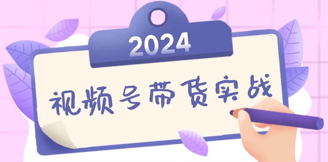 （12612期）2024视频号最新带货实战课：无人直播/书单号卖货/个人IP口播 (附资料素材)汇创网-网创项目_汇创网_中创网_福缘网_冒泡网_资源整合平台汇创网