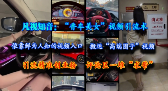 凡视知音：“香车美女”视频引流术，依靠鲜为人知的视频入口，搬运“高端圈子”视频，引流精准创业粉，评论区一堆“求带”汇创网-网创项目_汇创网_中创网_福缘网_冒泡网_资源整合平台汇创网