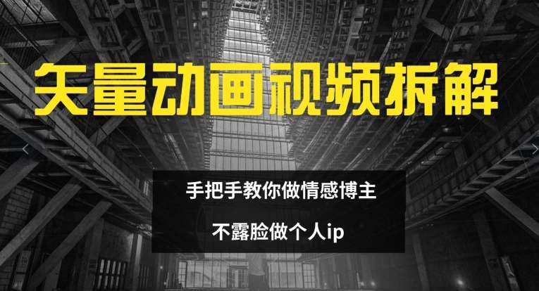 矢量动画视频全拆解 手把手教你做情感博主 不露脸做个人ip【揭秘】汇创网-网创项目_汇创网_中创网_福缘网_冒泡网_资源整合平台汇创网