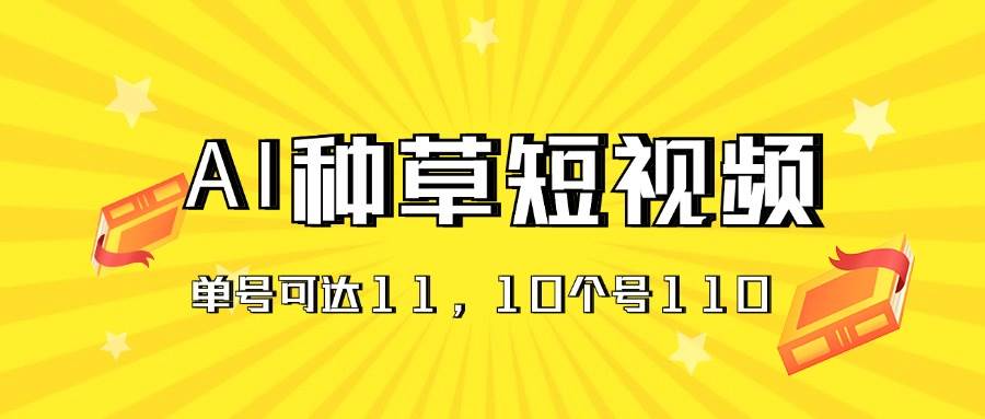 AI种草单账号日收益11元（抖音，快手，视频号），10个就是110元汇创网-网创项目_汇创网_中创网_福缘网_冒泡网_资源整合平台汇创网