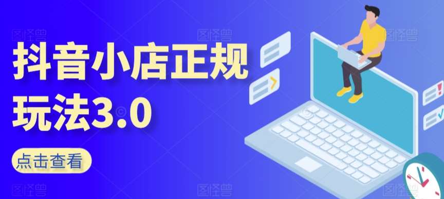 抖音小店正规玩法3.0，抖音入门基础知识、抖音运营技术、达人带货邀约、全域电商运营等汇创网-网创项目_汇创网_中创网_福缘网_冒泡网_资源整合平台汇创网