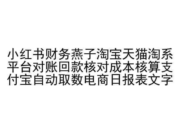 小红书财务燕子淘宝天猫淘系平台对账回款核对成本核算支付宝自动取数电商日报表汇创网-网创项目_汇创网_中创网_福缘网_冒泡网_网创项目平台汇创网
