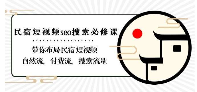 民宿-短视频seo搜索必修课：带你布局-民宿短视频自然流，付费流，搜索流量汇创网-网创项目_汇创网_中创网_福缘网_冒泡网_网创项目平台汇创网