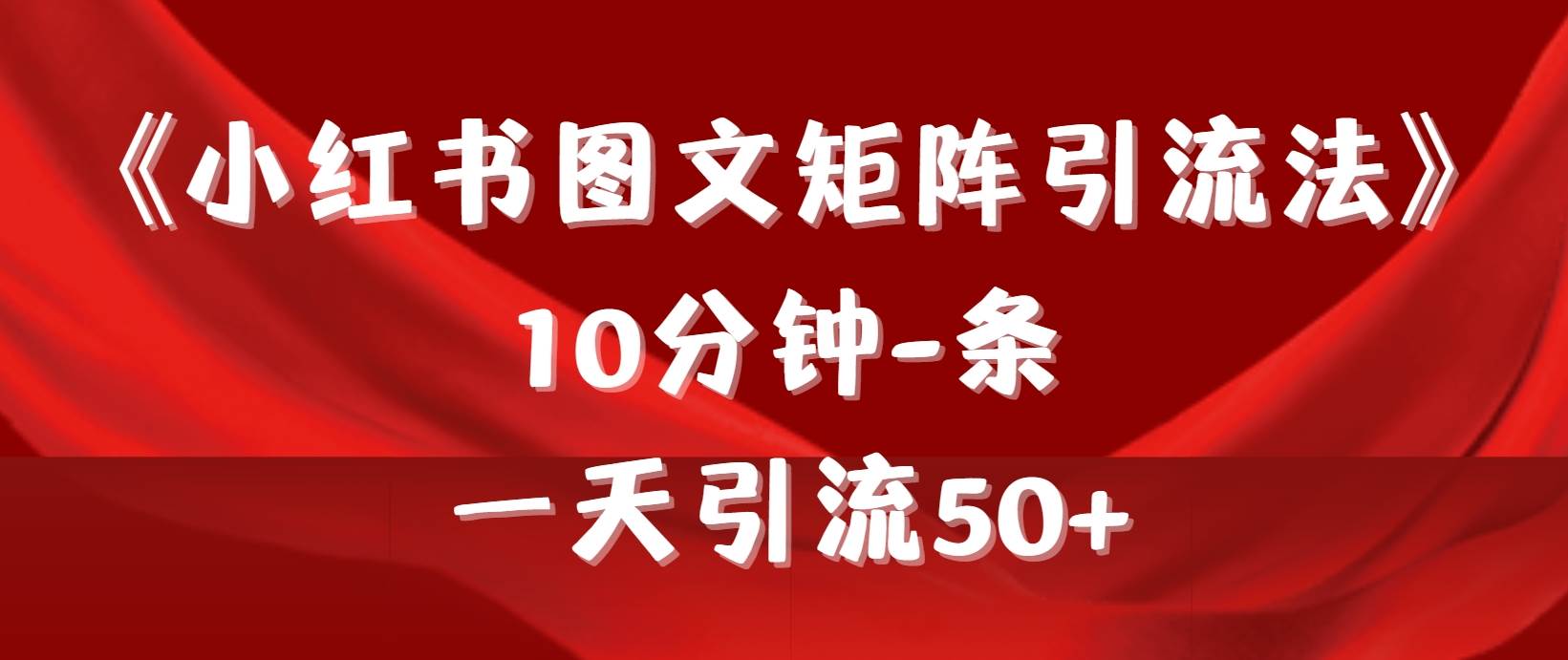 （9538期）《小红书图文矩阵引流法》 10分钟-条 ，一天引流50+汇创网-网创项目_汇创网_中创网_福缘网_冒泡网_资源整合平台汇创网