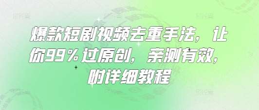爆款短剧视频去重手法，让你99%过原创，亲测有效，附详细教程汇创网-网创项目_汇创网_中创网_福缘网_冒泡网_资源整合平台汇创网