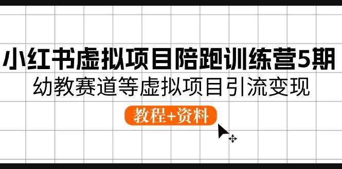 小红书虚拟项目陪跑训练营5期，幼教赛道等虚拟项目引流变现 (教程+资料)汇创网-网创项目_汇创网_中创网_福缘网_冒泡网_网创项目平台汇创网