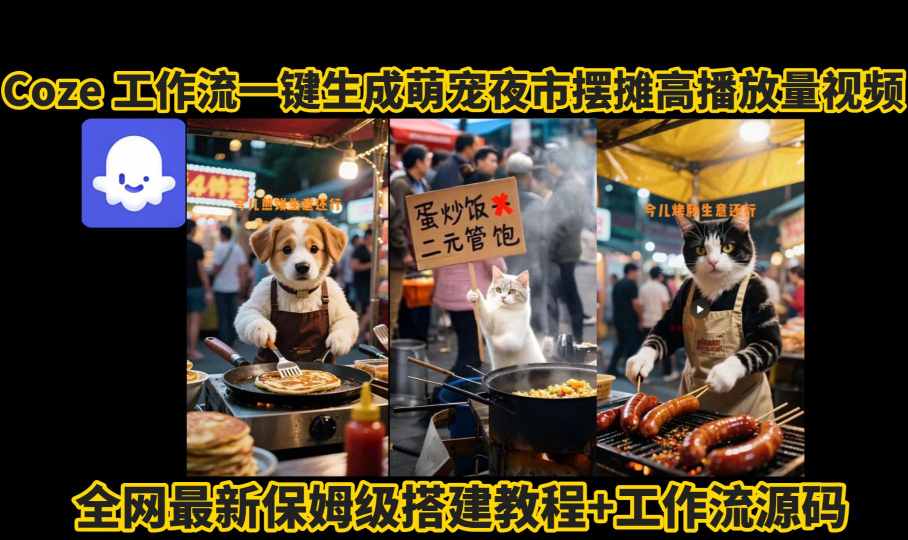 coze工作流一键生成萌宠夜市摆摊AI高赞高播放量视频保姆级拆解教程汇创网-网创项目_汇创网_中创网_福缘网_冒泡网_网创项目平台汇创网