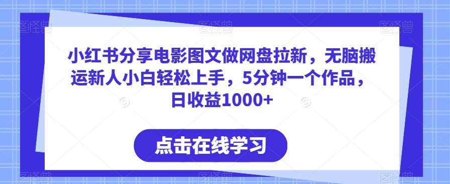 小红书分享电影图文做网盘拉新，无脑搬运新人小白轻松上手，5分钟一个作品，日收益1000+【揭秘】汇创网-网创项目_汇创网_中创网_福缘网_冒泡网_网创项目平台汇创网