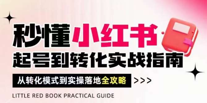 秒懂小红书-起号到转化实战指南，​从转化模式到实操落地全攻略，让你破解流量玄学，做得有结果汇创网-网创项目_汇创网_中创网_福缘网_冒泡网_网创项目平台汇创网