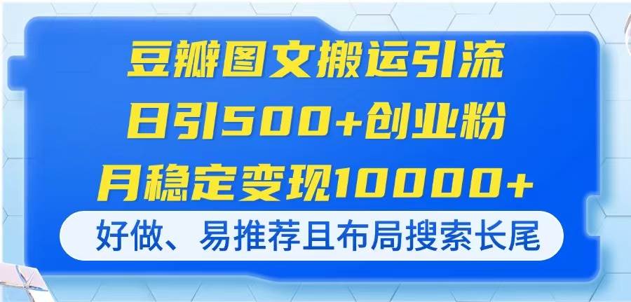 （14323期）豆瓣图文搬运引流，日引500+创业粉，月稳定变现10000+，好做、易推荐且…汇创网-网创项目_汇创网_中创网_福缘网_冒泡网_资源整合平台汇创网