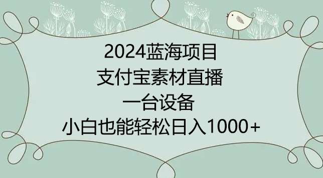 2024年蓝海项目，支付宝素材直播，无需出境，小白也能日入1000+ ，实操教程【揭秘】汇创网-网创项目_汇创网_中创网_福缘网_冒泡网_资源整合平台汇创网