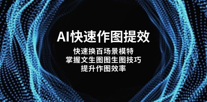 （14430期）AI快速作图提效，快速换百场景模特，掌握文生图图生图技巧，提升作图效率汇创网-网创项目_汇创网_中创网_福缘网_冒泡网_资源整合平台汇创网
