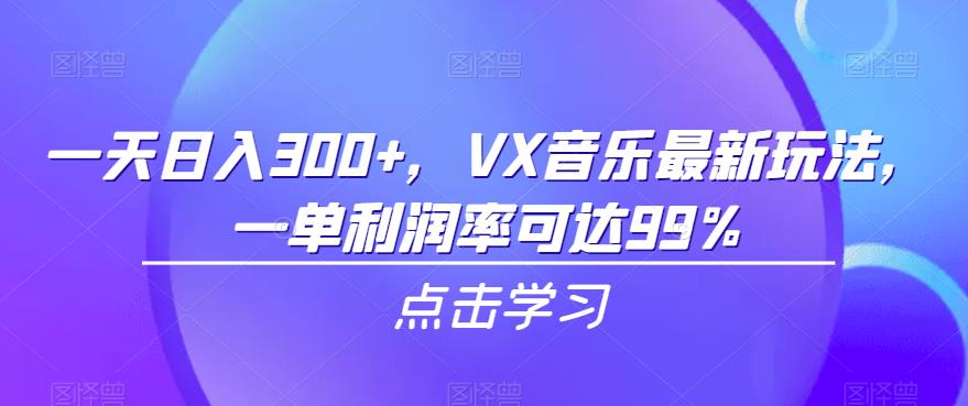 一天日入300+，VX音乐最新玩法，一单利润率可达99%【揭秘】汇创网-网创项目_汇创网_中创网_福缘网_冒泡网_网创项目平台汇创网
