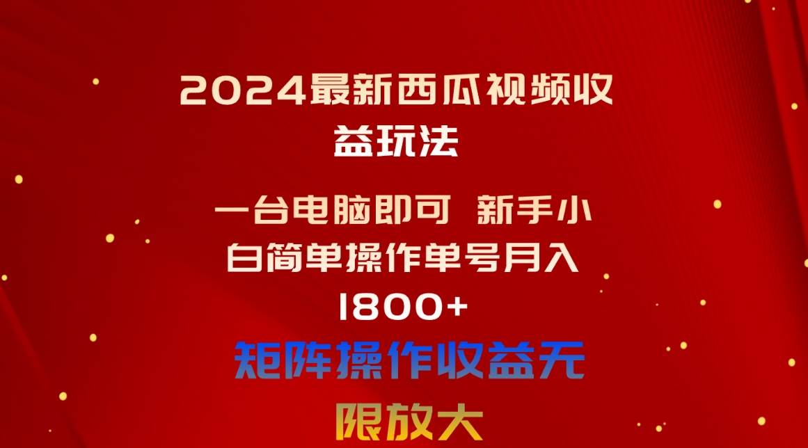 2024最新西瓜视频收益玩法，一台电脑即可 新手小白简单操作单号月入1800+汇创网-网创项目_汇创网_中创网_福缘网_冒泡网_资源整合平台汇创网