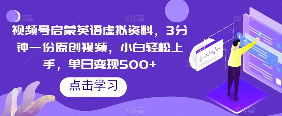 视频号启蒙英语虚拟资料，3分钟一份原创视频，小白轻松上手，单日变现500+【揭秘】汇创网-网创项目_汇创网_中创网_福缘网_冒泡网_资源整合平台汇创网