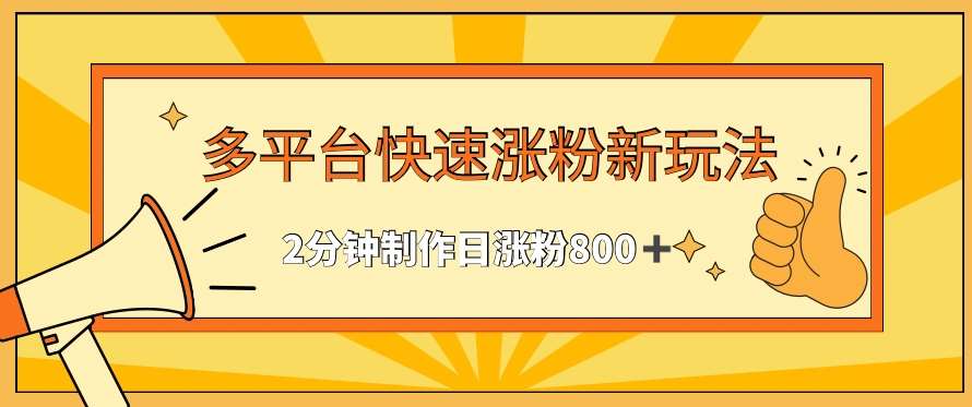 多平台快速涨粉最新玩法，2分钟制作，日涨粉800+【揭秘】汇创网-网创项目_汇创网_中创网_福缘网_冒泡网_资源整合平台汇创网