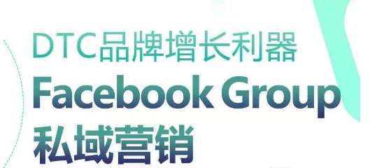 DTC品牌增长利器：Facebook Group私域营销策略汇创网-网创项目_汇创网_中创网_福缘网_冒泡网_网创项目平台汇创网