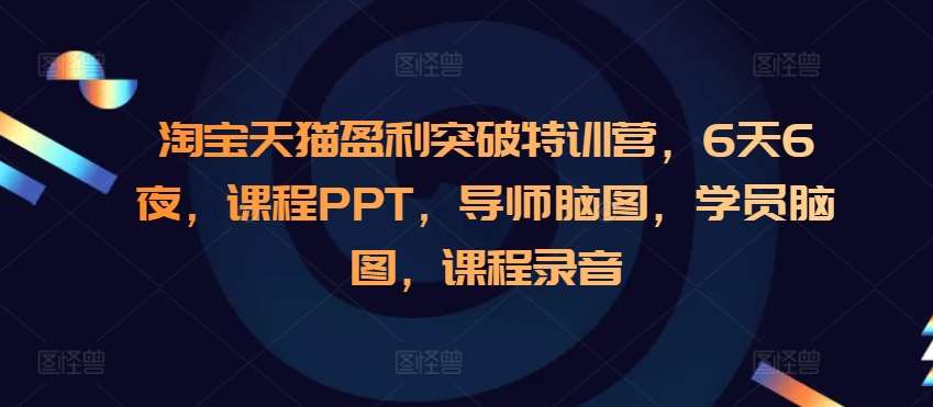 淘宝天猫盈利突破特训营，6天6夜，课程PPT，导师脑图，学员脑图，课程录音汇创网-网创项目_汇创网_中创网_福缘网_冒泡网_资源整合平台汇创网