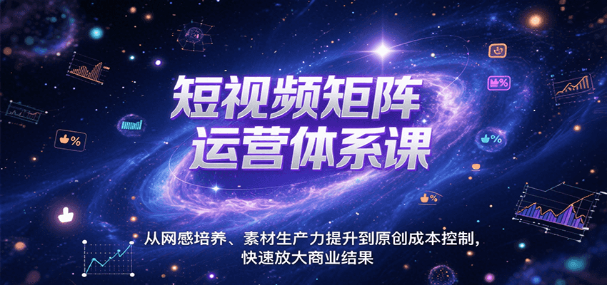 短视频矩阵运营体系课，从网感培养、素材生产力提升到原创成本控制，快速放大商业结果汇创网-网创项目_汇创网_中创网_福缘网_冒泡网_资源整合平台汇创网