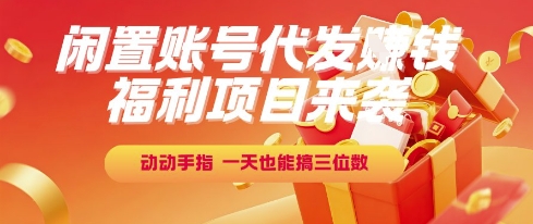 福利项目来袭，闲置账号代发挣钱，动动手指，一天也能搞三位数【揭秘】汇创网-网创项目_汇创网_中创网_福缘网_冒泡网_资源整合平台汇创网