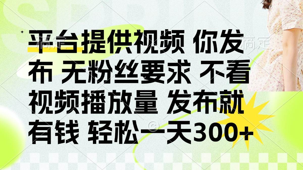 （14224期）发布平台提供视频就有钱 无粉丝要求 不看视频播放量 发布就有钱 一天300+汇创网-网创项目_汇创网_中创网_福缘网_冒泡网_网创项目平台汇创网