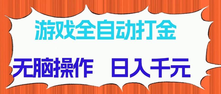 游戏全自动打金项目，无脑操作，日入千元，长期稳定收益汇创网-网创项目_汇创网_中创网_福缘网_冒泡网_资源整合平台汇创网