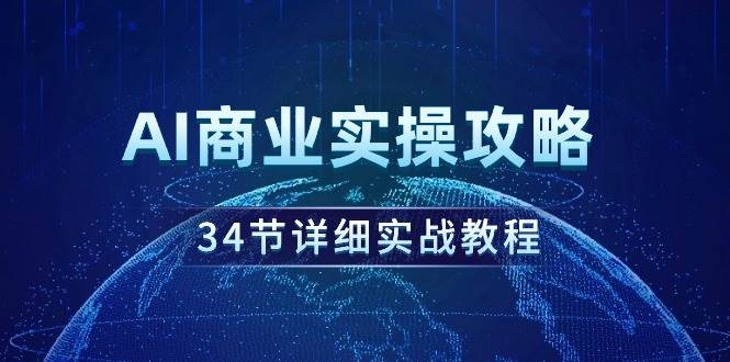 （9421期）AI商业实操攻略，34节详细实战教程！汇创网-网创项目_汇创网_中创网_福缘网_冒泡网_资源整合平台汇创网