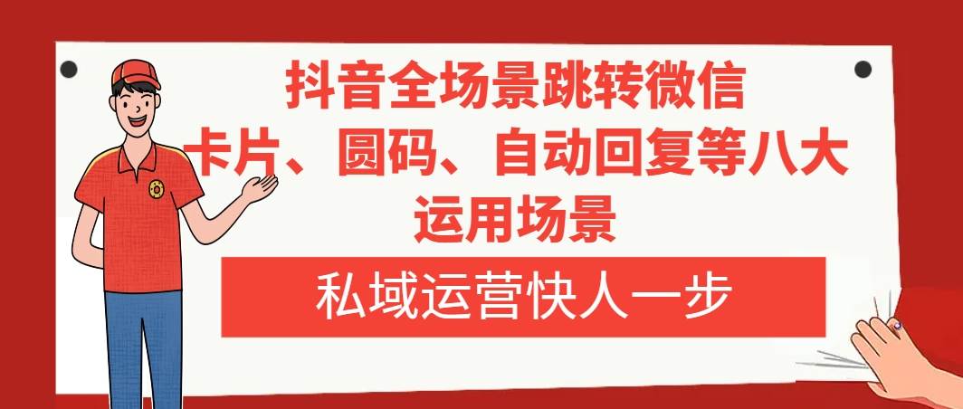 抖音全场景跳转微信，卡片/圆码/自动回复等八大运用场景，私域运营快人一步汇创网-网创项目_汇创网_中创网_福缘网_冒泡网_资源整合平台汇创网