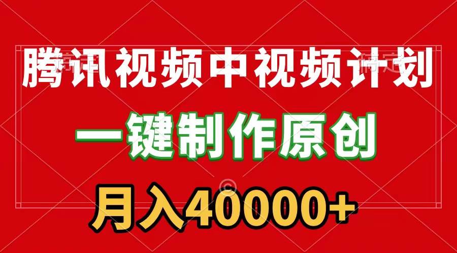 腾讯视频APP中视频计划，一键制作，刷爆流量分成收益，月入40000+附软件汇创网-网创项目_汇创网_中创网_福缘网_冒泡网_资源整合平台汇创网