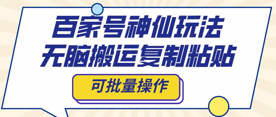 百家号神仙玩法，无脑搬运复制粘贴，可批量操作汇创网-网创项目_汇创网_中创网_福缘网_冒泡网_资源整合平台汇创网