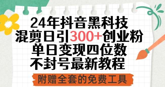 24年抖音黑科技混剪日引300+创业粉，单日变现四位数不封号最新教程【揭秘】汇创网-网创项目_汇创网_中创网_福缘网_冒泡网_资源整合平台汇创网