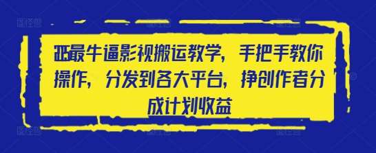 2025最牛逼影视搬运教学，手把手教你操作，分发到各大平台，挣创作者分成计划收益汇创网-网创项目_汇创网_中创网_福缘网_冒泡网_资源整合平台汇创网