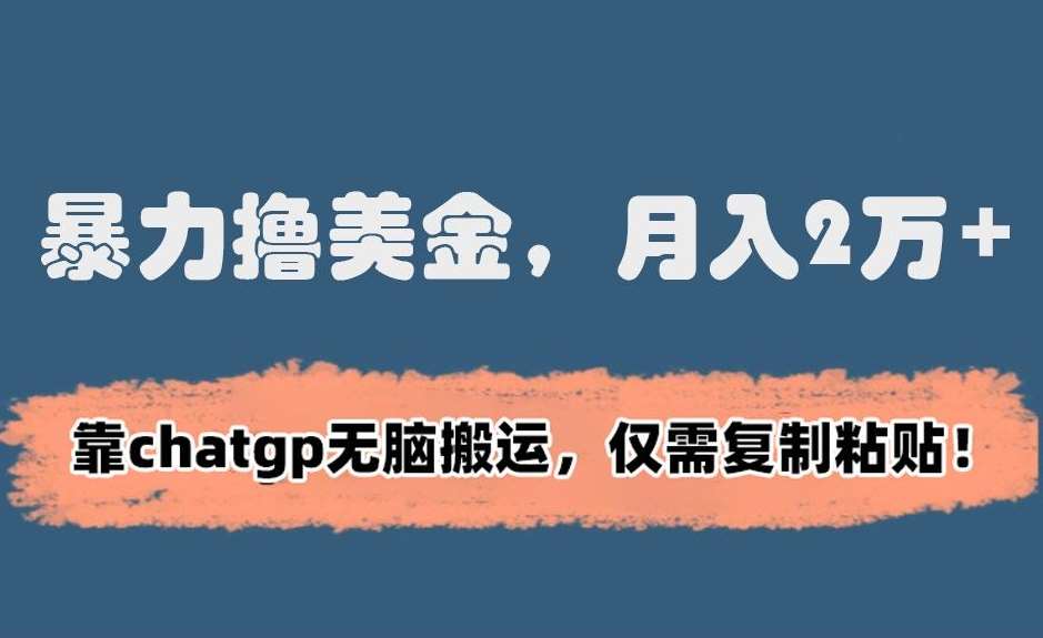 暴力撸美金，月入2万+！靠chatgp无脑搬运，仅需复制粘贴【揭秘】汇创网-网创项目_汇创网_中创网_福缘网_冒泡网_网创项目平台汇创网
