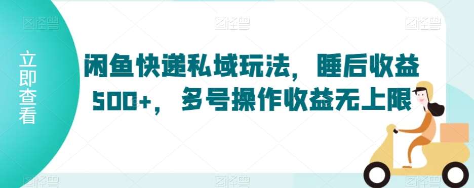 闲鱼快递私域玩法，睡后收益500+，多号操作收益无上限【揭秘】汇创网-网创项目_汇创网_中创网_福缘网_冒泡网_网创项目平台汇创网
