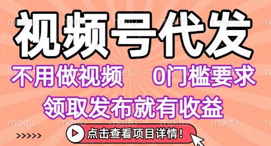 视频号代发，不用剪辑不用做视频，0门槛要求，领取发布就有收益，任务没有无上限，小白轻松上手【揭秘】汇创网-网创项目_汇创网_中创网_福缘网_冒泡网_网创项目平台汇创网
