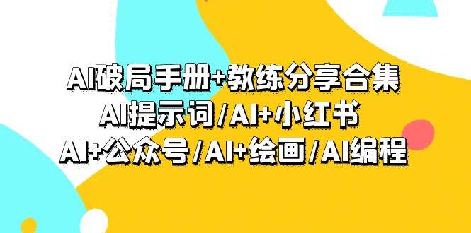 （9351期）AI破局手册+教练分享合集：AI提示词/AI+小红书 /AI+公众号/AI+绘画/AI编程汇创网-网创项目_汇创网_中创网_福缘网_冒泡网_资源整合平台汇创网