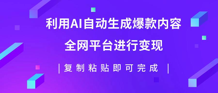 （7682期）利用AI批量生产出爆款内容，全平台进行变现，复制粘贴日入500+汇创网-网创项目_汇创网_中创网_福缘网_冒泡网_网创项目平台汇创网