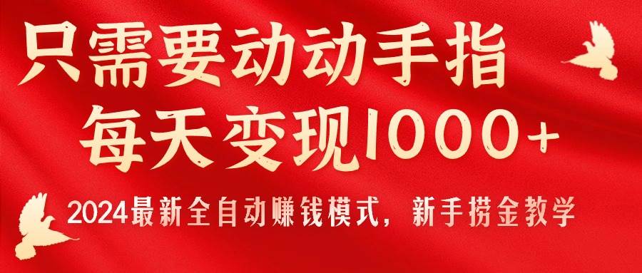 （11187期）只需要动动手指，每天变现1000+，2024最新全自动赚钱模式，新手捞金教学！汇创网-网创项目_汇创网_中创网_福缘网_冒泡网_资源整合平台汇创网