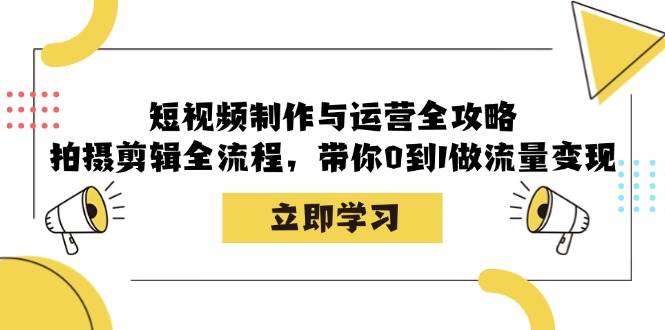 （12986期）短视频制作与运营全攻略：拍摄剪辑全流程，带你0到1做流量变现汇创网-网创项目_汇创网_中创网_福缘网_冒泡网_资源整合平台汇创网