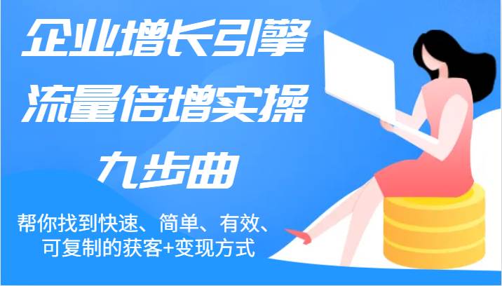企业增长引擎流量倍增实操九步曲，帮你找到快速、简单、有效、可复制的获客+变现方式汇创网-网创项目_汇创网_中创网_福缘网_冒泡网_网创项目平台汇创网