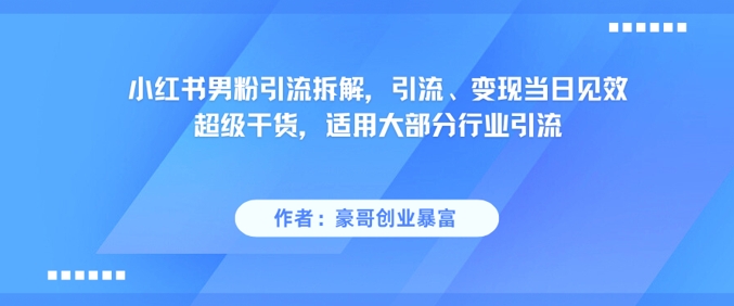 小红书男粉引流拆解，引流、变现当日见效超级干货，适用大部分行业引流汇创网-网创项目_汇创网_中创网_福缘网_冒泡网_资源整合平台汇创网